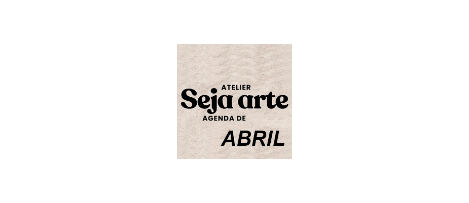 Agenda de Abril do Atelier Seja Arte